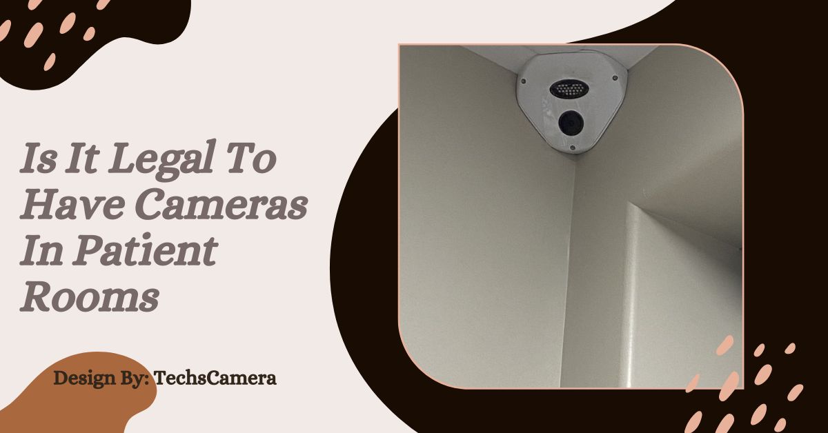 Is It Legal To Have Cameras In Patient Rooms – Understanding the Laws!