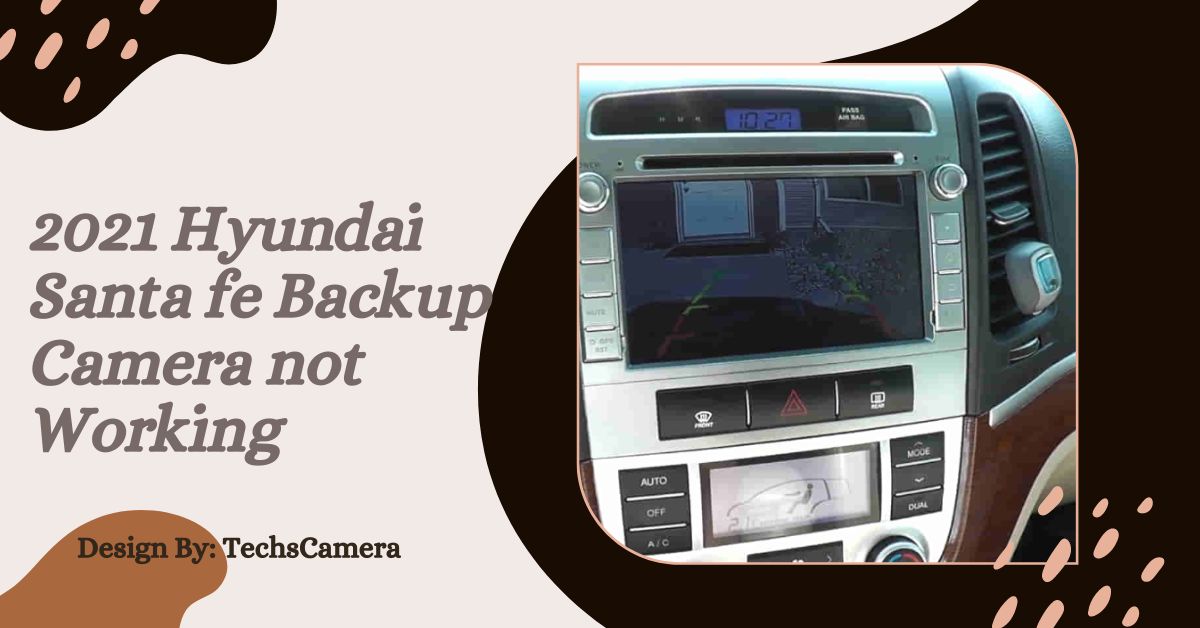 2021 Hyundai Santa fe Backup Camera not Working – Solutions and Tips!