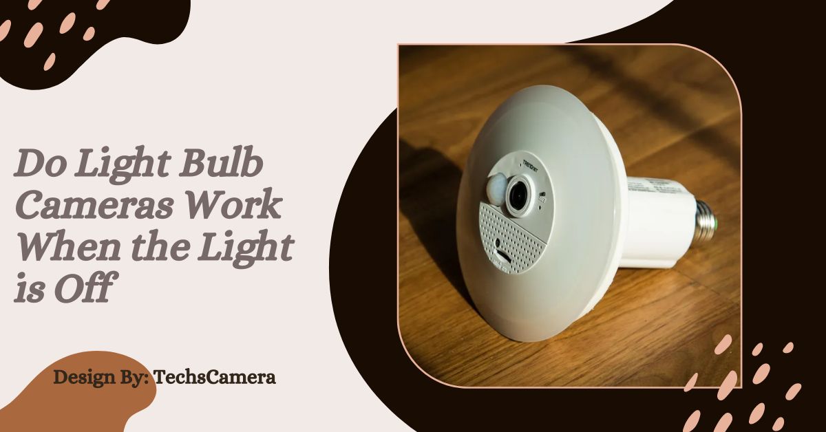 Do Light Bulb Cameras Work When the Light is Off – A Comprehensive Guide!