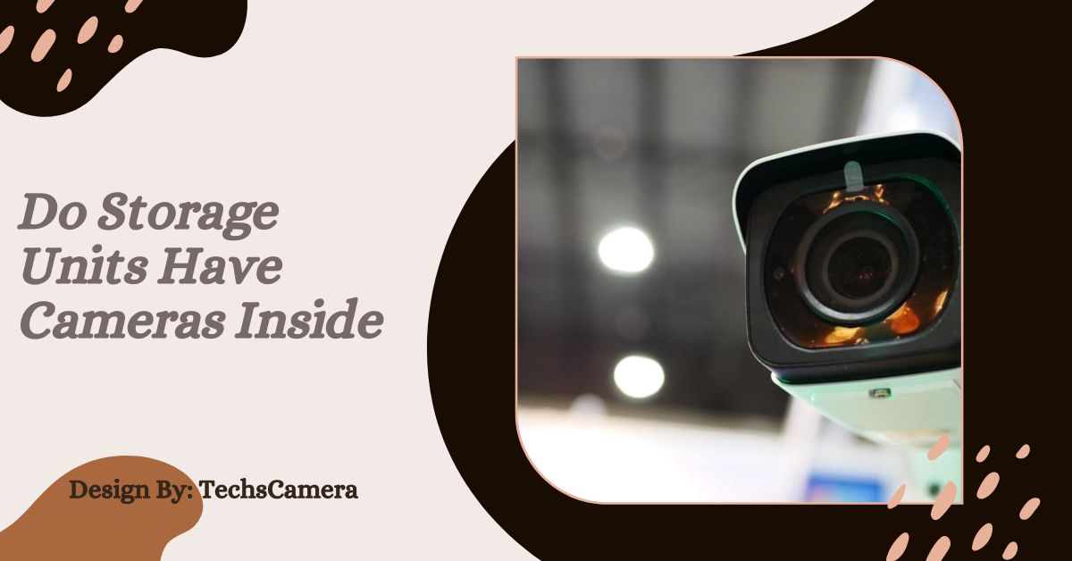 Do Storage Units Have Cameras Inside – Everything You Need to Know!