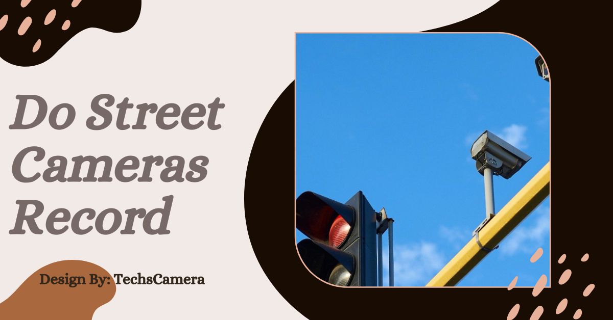 Do Street Cameras Record – Recording Features Explained!