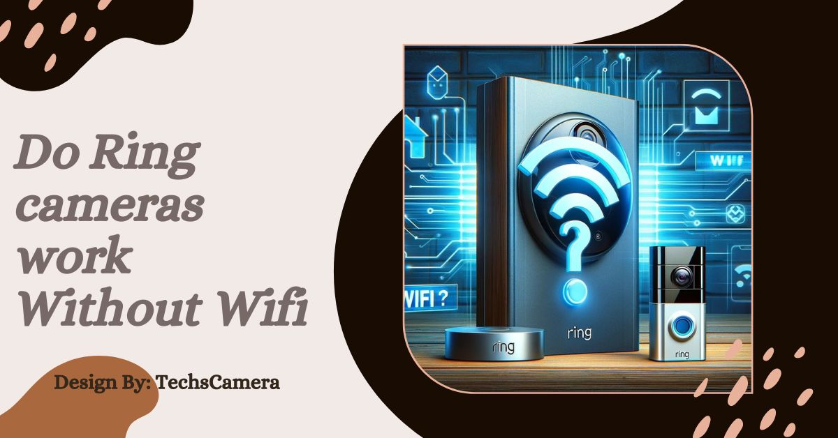 Do Ring cameras work Without Wifi – A Comprehensive Guide!