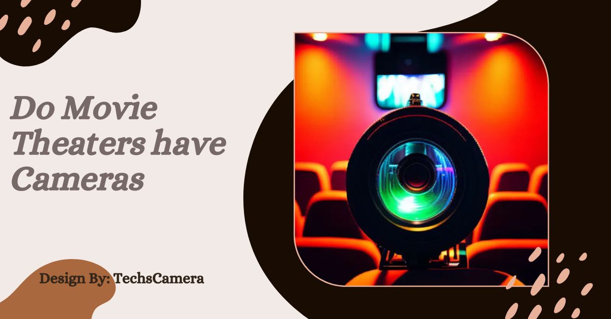 Do Movie Theaters have Cameras – Understanding the Reasons!