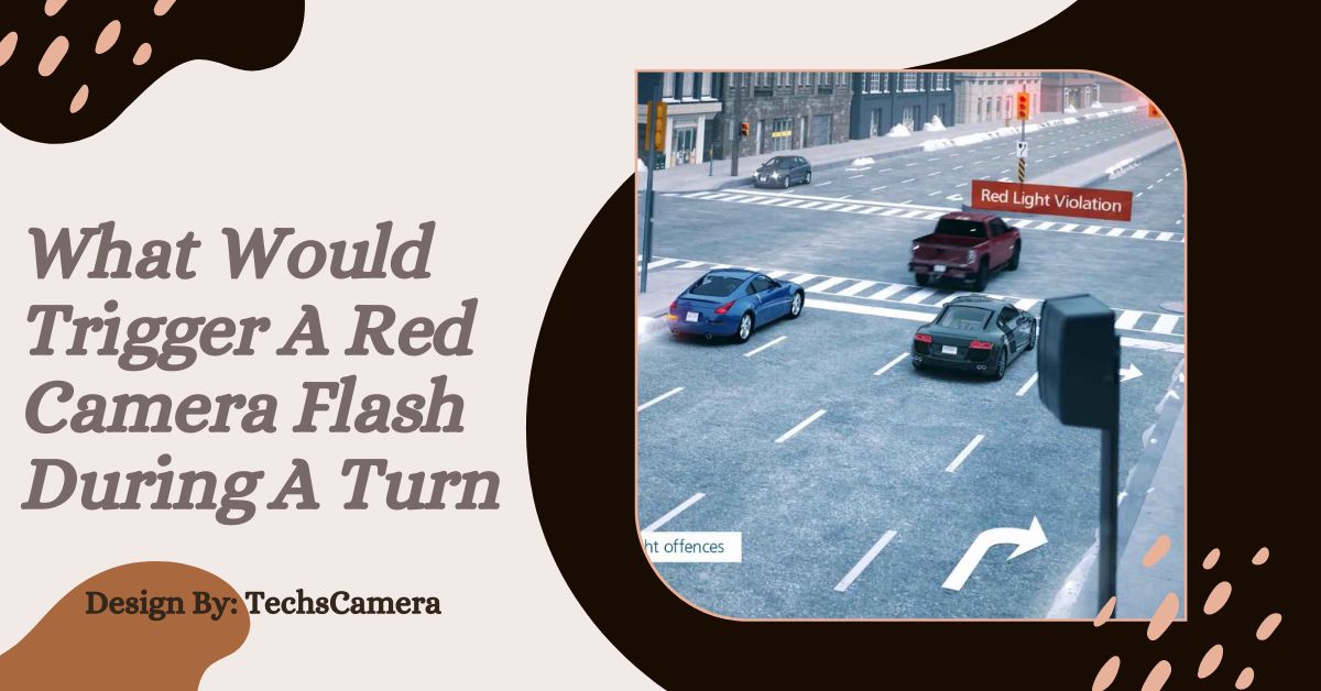 What Would Trigger A Red Camera Flash During A Turn – Key Factors Explained!