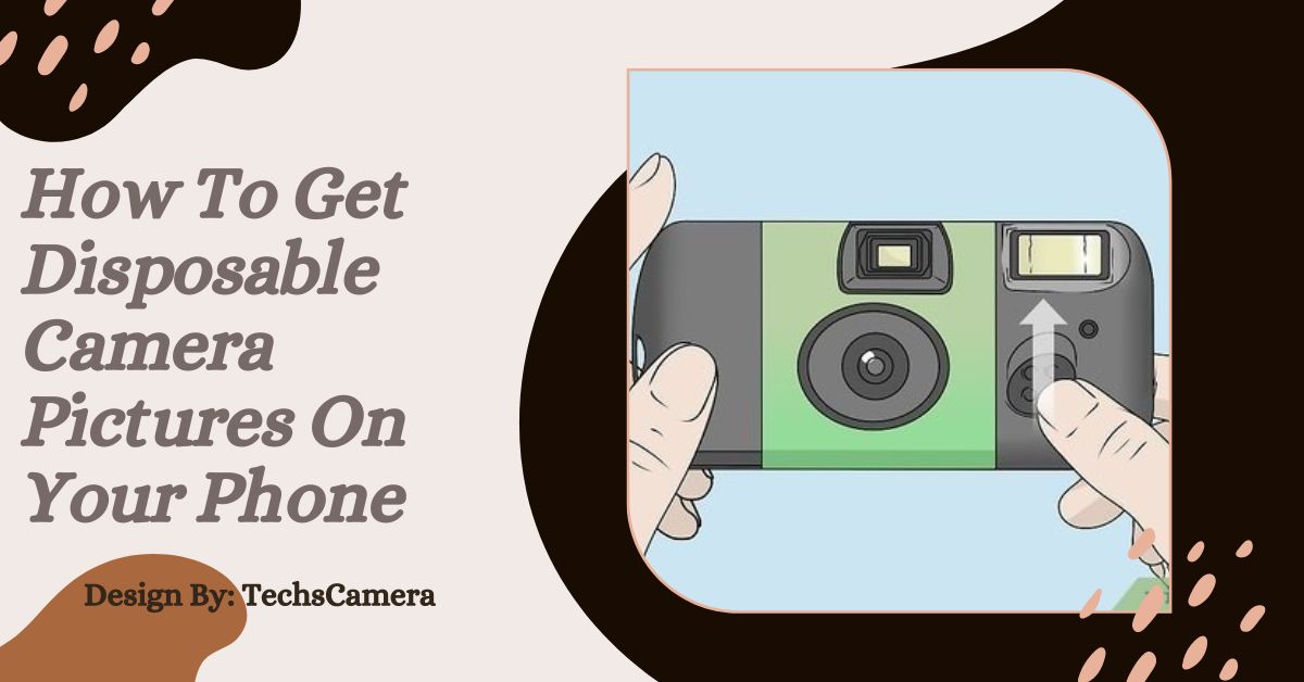 How To Get Disposable Camera Pictures On Your Phone – A Simple Guide!