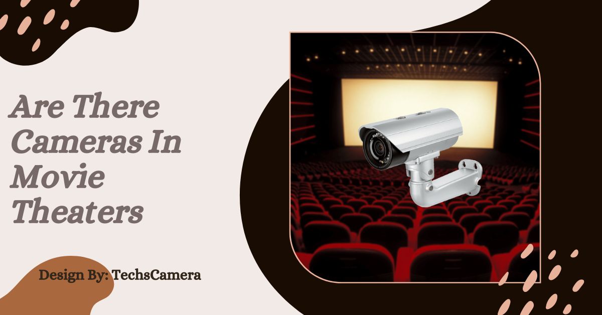 Are There Cameras In Movie Theaters – A Comprehensive Guide!