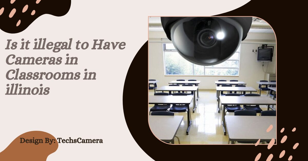 Is it illegal to Have Cameras in Classrooms in illinois – A Comprehensive Guide!