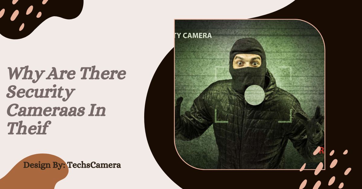 Why Are There Security Cameraas In Theif – A Comprehensive Guide!