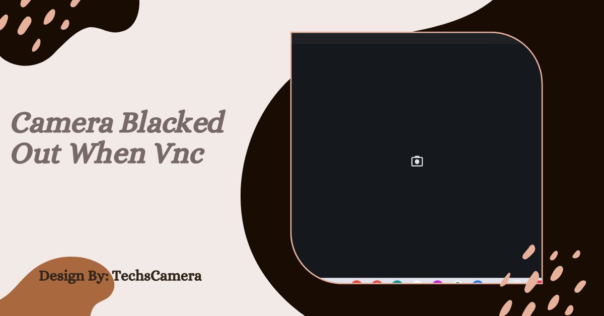 Camera Blacked Out When Vnc – Troubleshooting and Solutions!