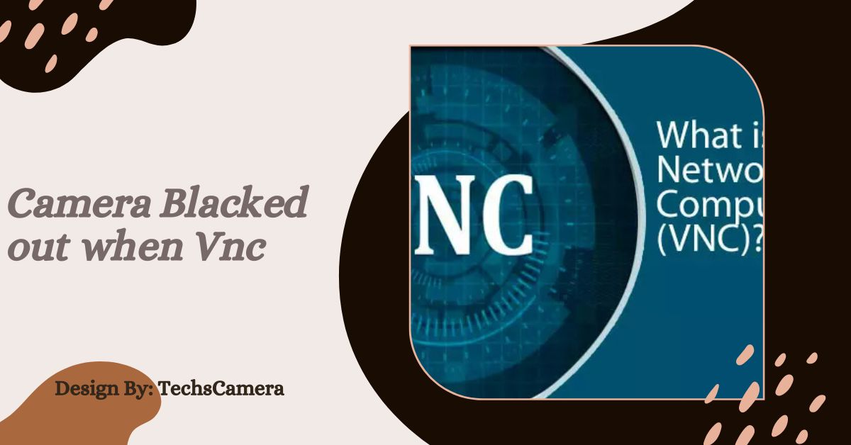 Camera Blacked out when Vnc – Troubleshooting and Solutions!