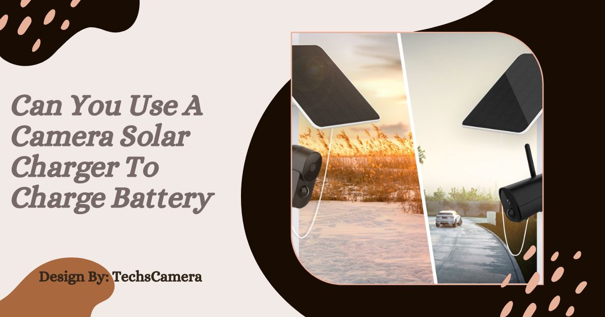 Can You Use A Camera Solar Charger To Charge Battery