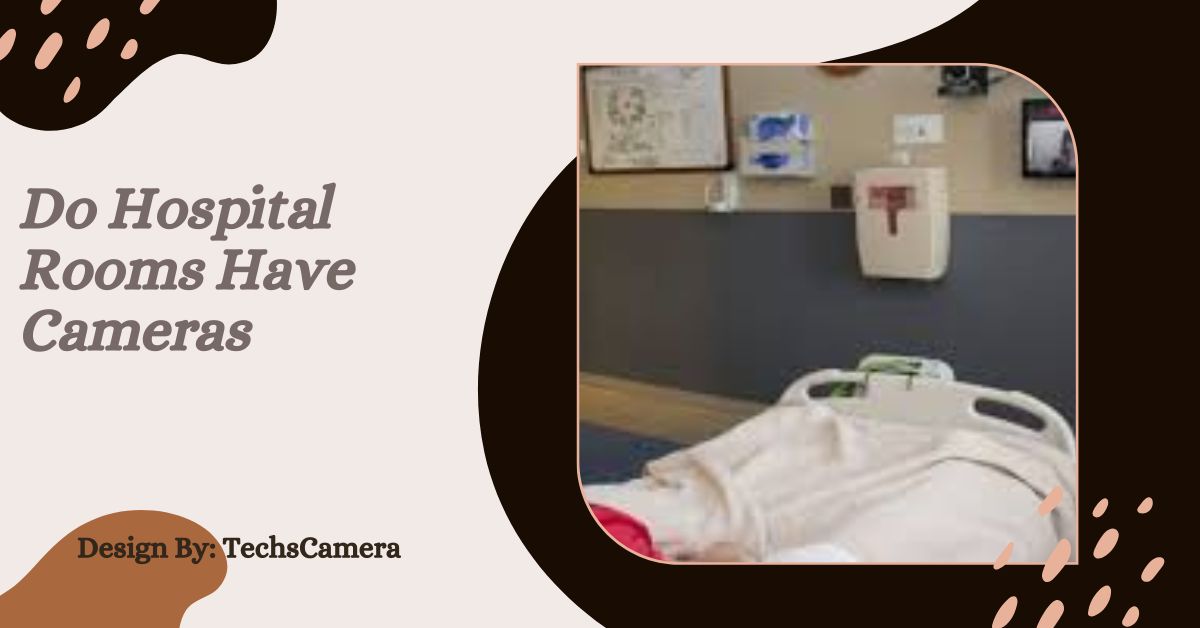 Do Hospital Rooms Have Cameras – Complete Guide!